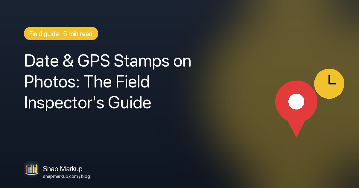 Date & GPS Stamps on Photos: The Field Inspector's Guide